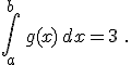 \int_a^{b}\,g(x)\,dx=3\,\,.
